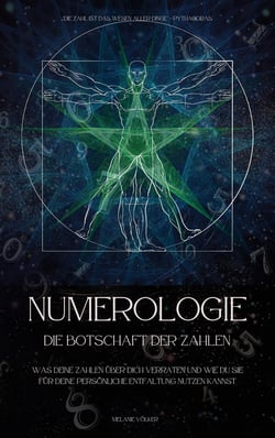 Numerologie - Die Botschaft der Zahlen - Was Deine Zahlen über Dich verraten und wie Du sie für Deine persönliche Entfaltung nutzen kannst