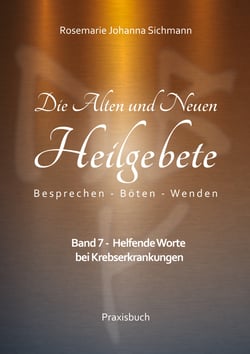 Die Alten und Neuen Heilgebete - Band 7 - Helfende Worte bei Krebserkrankungen