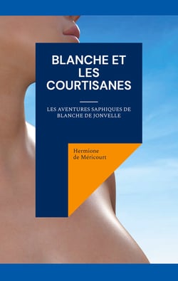 Blanche et les courtisanes - Les aventures saphiques de Blanche de Jonvelle