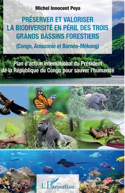 Préserver et valoriser la biodiversité en péril des trois grands bassins forestiers (Congo, Amazonie et Bornéo-Mékong) - Plan d’action international du Président  de la République du Congo pour sauver l’humanité