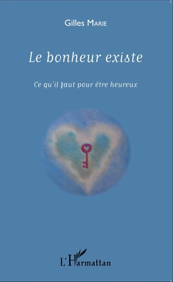 Le bonheur existe - Ce qu'il faut pour être heureux