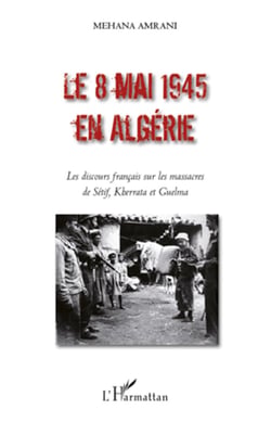 Le 8 mai 1945 en Algérie - Les discours français sur les massacres de Sétif, Kherrata et Guelma