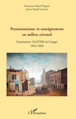 Protestantisme et enseignement en milieu cévenol - L'institution Olivier de Ganges - 1842-1866