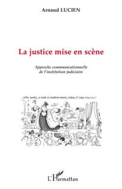 La justice mise en scène - Approche communicationnelle de l'institution judiciaire