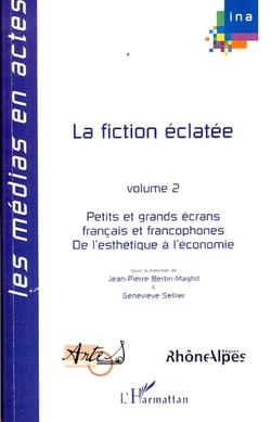 La fiction éclatée - Volume 2 - Petits et grands écrans français et francophones - De l'esthétique à l'économie