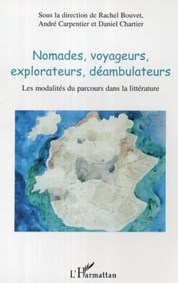 Nomades, voyageurs, explorateurs, déambulateurs - Les modalités du parcours dans la littérature