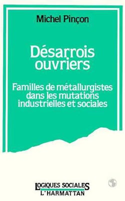 Désarrois ouvriers - Familles de métallurgistes dans les mutations industrielles et sociales