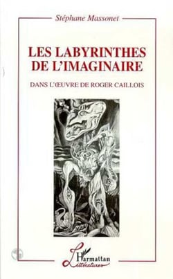 Les Labyrinthes de l'imaginaire - Dans l'oeuvre de Roger Callois