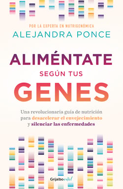 Aliméntate según tus genes - Una revolucionaria guía de nutrición para desacelerar el envejecimiento y silenciar las enfermedades