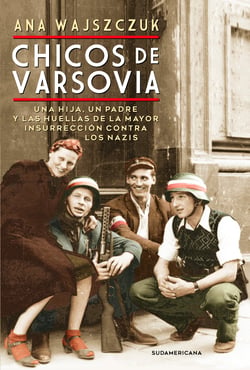 Chicos de Varsovia - Una hija, un padre y las huellas de la mayor insurrección contra los nazis