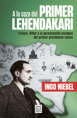 A la caza del primer Lehendakari - Franco, Hitler y la persecución del primer presidente vasco