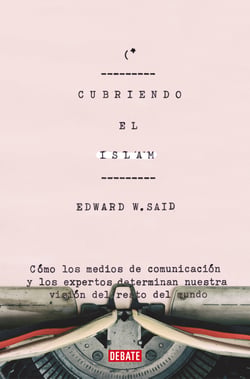 Cubriendo el islam - Cómo los medios de comunicación y los expertos determinan nuestra visión del resto del mundo