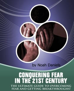 Conquering Fear In The 21st Century - The Ultimate Guide To Overcoming Fear And Getting Breakthroughs!