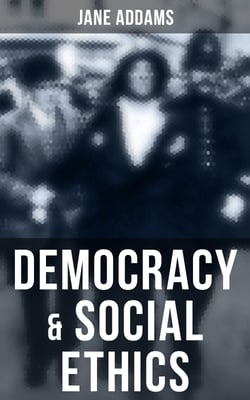 Democracy &amp; Social Ethics - Conception of the Moral Significance of Diversity From a Feminist Perspective Including an Essay Belated Industry and a Speech Why Women Should Vote
