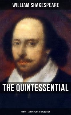 The Quintessential Shakespeare: 11 Most Famous Plays in One Edition - Hamlet, Romeo and Juliet, King Lear, A Midsummer Night's Dream, Macbeth, The Tempest, Othello…