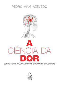 A ciência da dor - Sobre fibromialgia e outras síndromes dolorosas
