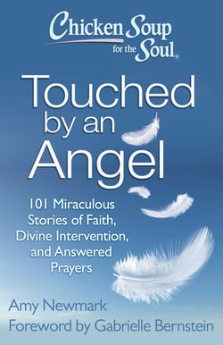 Chicken Soup for the Soul: Touched by an Angel - 101 Miraculous Stories of Faith, Divine Intervention, and Answered Prayers