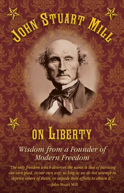 John Stuart Mill on Tyranny and Liberty - Wisdom from a Founder of Modern Freedom