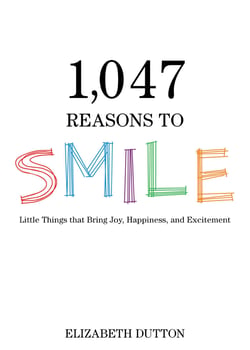 1,047 Reasons to Smile - Little Things that Bring Joy, Happiness, and Excitement