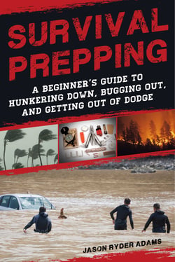 Survival Prepping - A Guide to Hunkering Down, Bugging Out, and Getting Out of Dodge