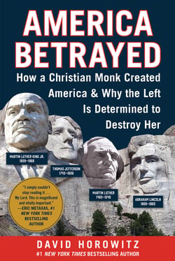 America Betrayed - How a Christian Monk Created America &amp; Why the Left Is Determined to Destroy Her