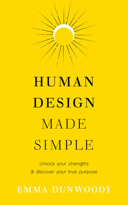 Human Design Made Simple - Unlock your strengths &amp; discover your true purpose