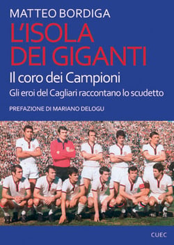 L'Isola dei Giganti. Il coro dei Campioni. Gli eroi del Cagliari raccontano lo scudetto