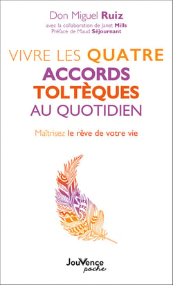 Vivre les quatre accords toltèques au quotidien : maîtrisez le rêve de votre vie