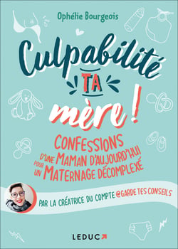 Culpabilité, ta mère ! confessions d'une maman d'aujourd'hui pour un maternage décomplexe