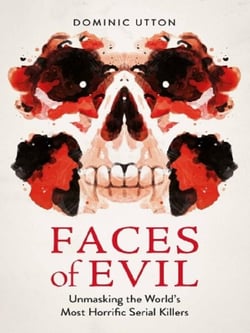 Faces of Evil : Unmasking the World's Most Horrific Serial Killers