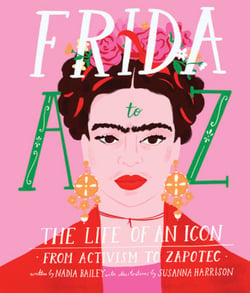 Frida a to z: - the life of an icon from activism to zapotec