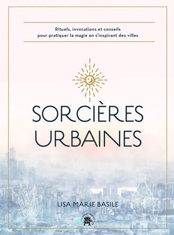 Sorcières urbaines : des rituels accessibles, des pratiques et des idées pour cultiver sa magie et s'inspirer des villes