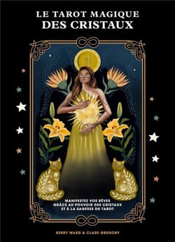 Le tarot magique des cristaux : manifestez vos rêves grâce au pouvoir des cristaux et à la sagesse du tarot