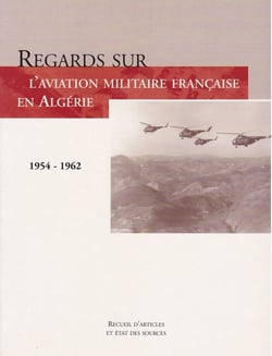 Regards sur l'aviation militaire francaise en algerie [1954-1962]. recueil d'articles et ...