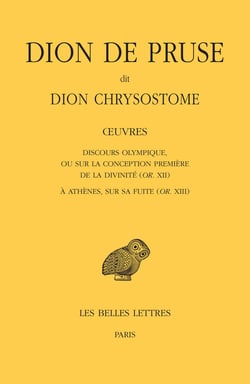 Oeuvres. Discours olympique, ou sur la conception première de la divinité (or. XII) et À Athènes, sur sa fuite (or. XIII)
