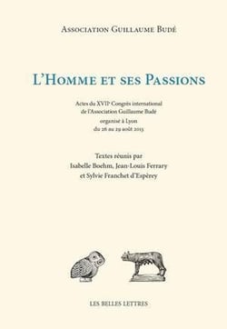 L'homme et ses passions - actes du XVIIe congrès international de l'Association Guillaume Budé organisé à Lyon du 26 à 29 aoput 2013
