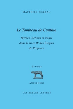 Le tombeau de Cynthia - mythes, fictions e ironie dans le livre IV des Elégies de Properce