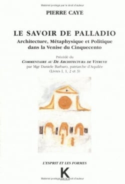 Le Savoir de Palladio : Architecture, métaphysique et politique dans la Venise du Cinquecinto, précédé du Commentaire au De Architectura de Vitruve par Mgr Daniele Barbaro, patriarche d'Aquilée