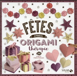 Fêtes : 25 modèles origamithérapie : 200 feuilles pour les réaliser