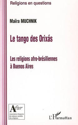 Le tango des orixas - les religions afro-bresiliennes à buenos aires