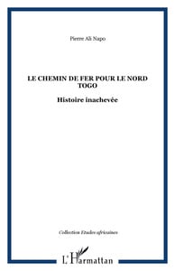 Le chemin de fer pour le nord-togo - histoire inachevée