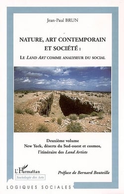 Nature, art contemporain et société: Le Land Art comme analyseur du social : New York, déserts du Sud-ouest et cosmos, l'itinéraire des land Artists Deuxième volume - Deuxième volume