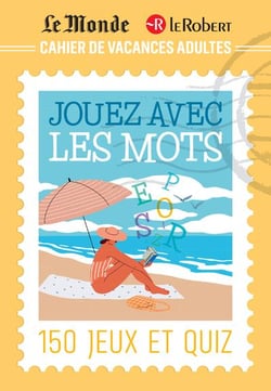 Cahier de vacances adultes Le Monde et Le Robert : Jouez avec les mots : 150 jeux et quiz
