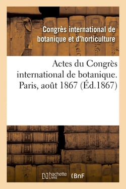 Actes du Congrès international de botanique. Paris, août 1867 : sous les auspices de la Société botanique de France