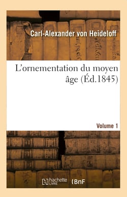 L'ornementation du moyen âge. Volume 1 : ou Collection d'ornements et de profils tirés de l'architecture byzantine et du style germanique