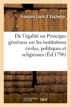 De l'égalité ou Principes généraux sur les institutions civiles, politiques et religieuses : Précédé de l'éloge de J.-J. Rousseau par l'auteur de la Correspondance d'un habitant de Paris