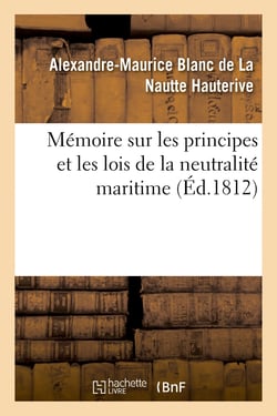 Mémoire sur les principes et les lois de la neutralité maritime : accompagné de pièces officielles justificatives