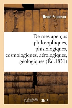 Continuation de mes aperçus philosophiques, phisiologiques, cosmologiques, aérologiques, géologiques