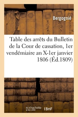 Table analytique et raisonnée des arrêts contenus dans le Bulletin de la Cour de cassation : rendus en matière civile seulement, 1er vendémiaire an X-1er janvier 1806