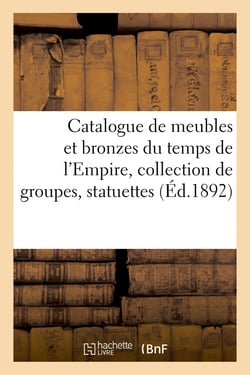 Catalogue de meubles et bronzes du temps de l'Empire, collection de groupes, statuettes : bustes et figurines de Napoléon Ier